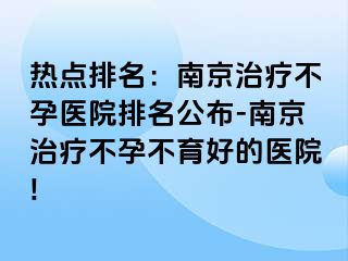 热点排名：兰州治疗不孕医院排名公布-兰州治疗不孕不育好的医院!