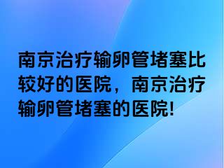 兰州治疗输卵管堵塞比较好的医院，兰州治疗输卵管堵塞的医院!