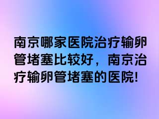 兰州哪家医院治疗输卵管堵塞比较好，兰州治疗输卵管堵塞的医院!