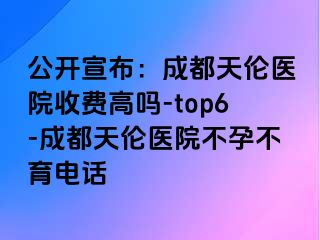 公开宣布：成都天伦医院收费高吗-top6-成都天伦医院不孕不育电话