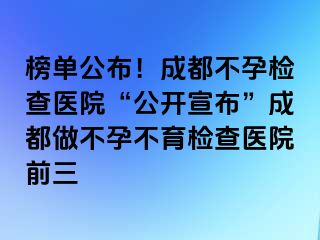 榜单公布！成都不孕检查医院“公开宣布”成都做不孕不育检查医院前三