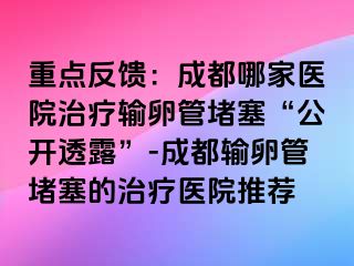 重点反馈：成都哪家医院治疗输卵管堵塞“公开透露”-成都输卵管堵塞的治疗医院推荐