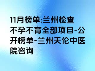 11月榜单:兰州检查不孕不育全部项目-公开榜单-兰州天伦中医院咨询